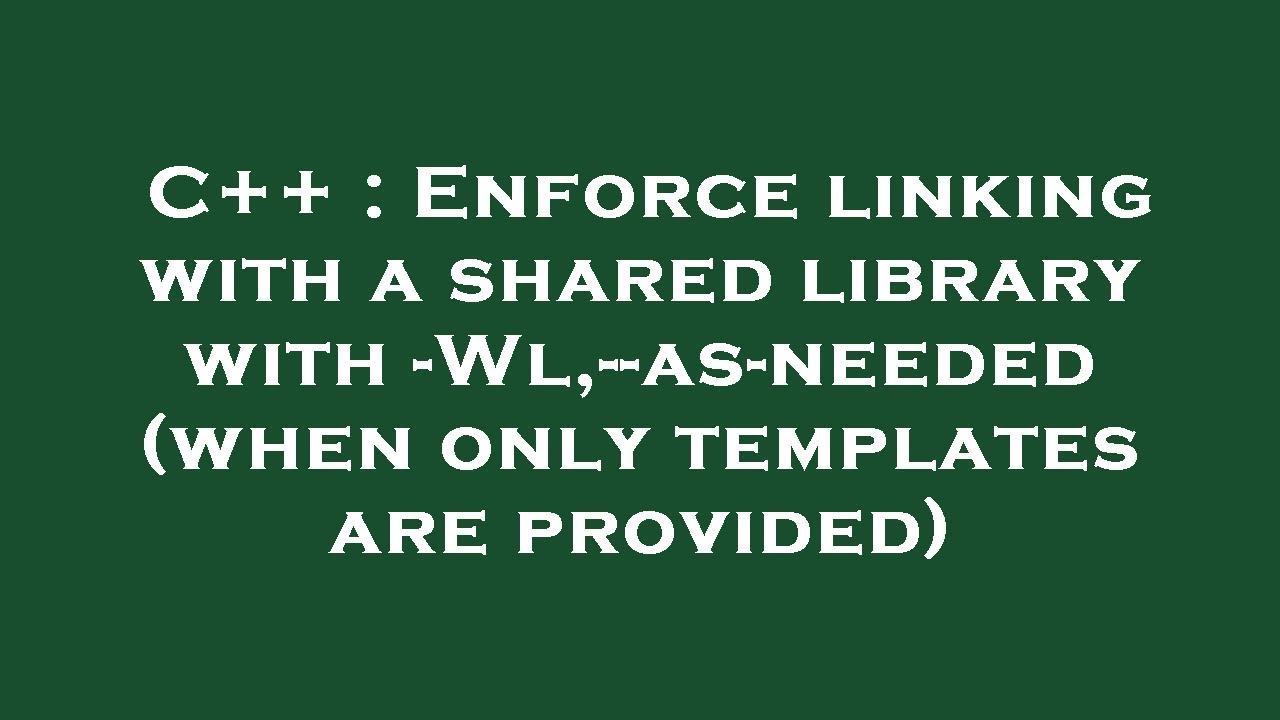 C++ Enforce linking with a shared library with Wl,asneeded (when