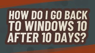 How do I go back to Windows 10 after 10 days