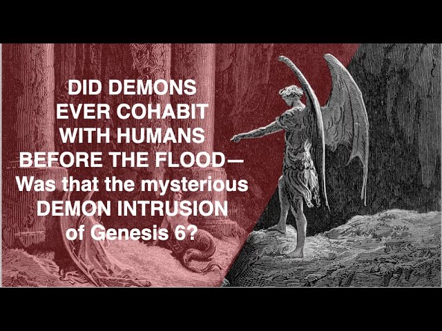 Did the Demons from the Pit--Cohabit with Humans Before the Flood in Genesis 6?