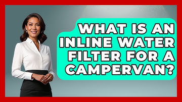 What Is An Inline Water Filter For A Campervan? - Exploring Campgrounds