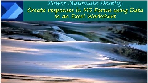 Power Automate Desktop : Create responses in MS Forms using Data in an Excel Worksheet