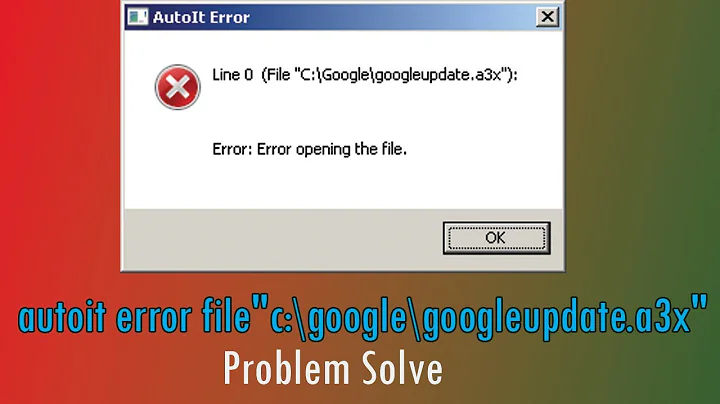 AutoIt error File"C:\Google\googleupdate.a3x" 100% Solve