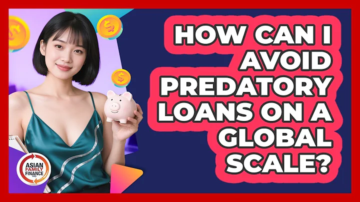How Can I Avoid Predatory Loans On A Global Scale? - Asian Family Finance Pro