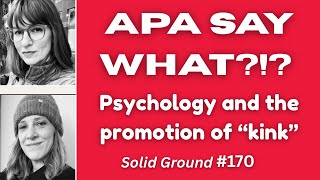APA Say What?!? Psychology & the Promotion of Kink: Solid Ground #170