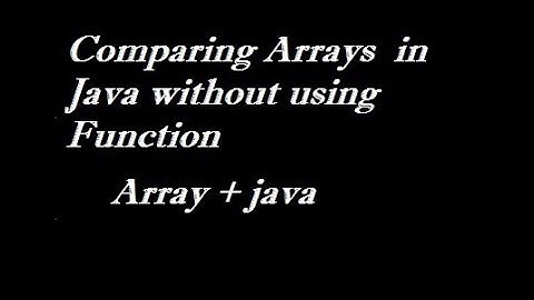 Comparing Arrays in Java without Using Function