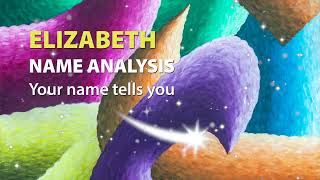 ELIZABETH Name Analysis Your name tells you