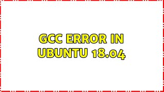 Ubuntu: gcc error in Ubuntu 18.04