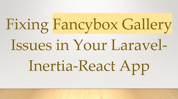 Fixing Fancybox Gallery Issues in Your Laravel-Inertia-React App