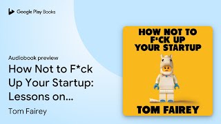How Not to Mess Up Your Startup: Lessons on… by Tom Fairey · Audiobook preview