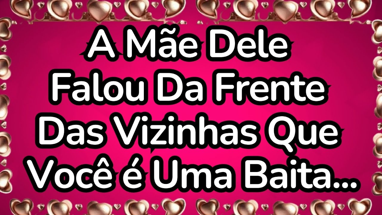 💘A Mãe Dele Falou Da Frente Das Vizinhas Que Você é Uma Baita...