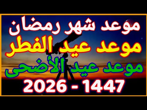 موعد رمضان 2026 موعد عيد الفطر 2026 موعد عيد الأضحى 2026 1447