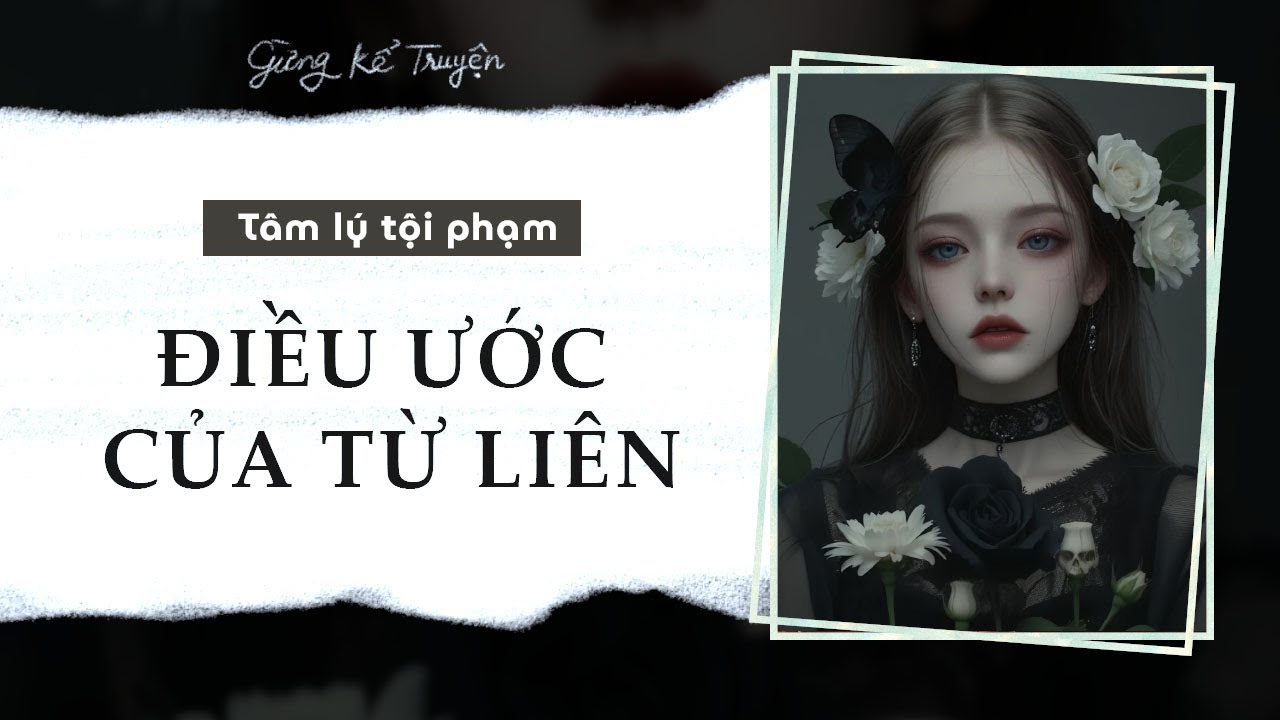 [ FULL ] Điều Ước Của Từ Liên | Tâm Lý Tội Phạm | Gừng Kể Truyện