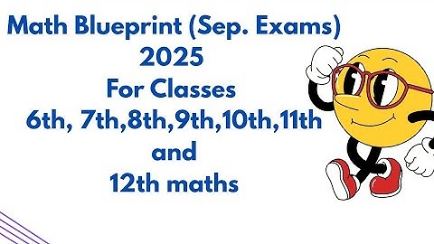 #Math Blueprint For Sep.Exams 2025 Classes 6th, 7th,8th,9th,10th,11th,12th maths