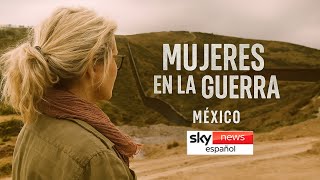 Mujeres en guerra: México. Una historia sobre crímenes, migración y personas desaparecidas