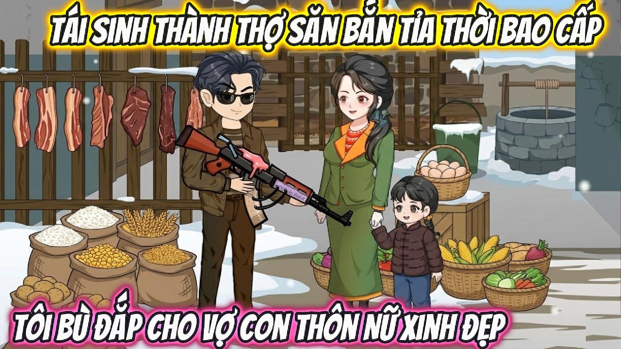 Tái Sinh Thành Thợ Săn Bắn Tỉa Thời Bao Cấp, Tôi Bù Đắp Cho Vợ Con Thôn Nữ Xinh Đẹp | Phan VietSub