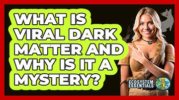 What Is Viral Dark Matter And Why Is It A Mystery? - Ecosystem Essentials