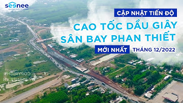 CAO TỐC DẦU GIÂY - SÂN BAY PHAN THIẾT| TIẾN ĐỘ THI CÔNG 12/2022