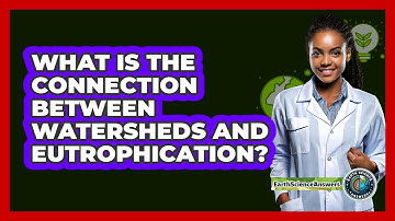 What Is The Connection Between Watersheds And Eutrophication? - Earth Science Answers