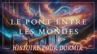 Une Histoire Hypnotique pour Dormir : Le Pont entre les Mondes | Histoire pour Dormir pour Adultes