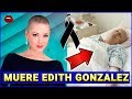 FALLECE EDITH GONZALEZ por CANCER de OVARIO - Murió | #FamososAD