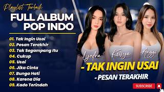 POP INDO FULL ALBUM - TAK INGIN USAI - PESAN TERAKHIR - TAK SEGAMPANG ITU || LAGU POP TERPOPULER
