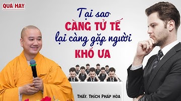 Tại sao càng tử tế, lại càng gặp người khó ưa - Thầy Thích Pháp Hòa