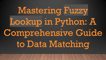 Mastering Fuzzy Lookup in Python: A Comprehensive Guide to Data Matching