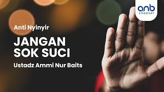 Jangan Sok Suci | Ustadz Ammi Nur Baits | Ustadz Muhammad Abu Rivai