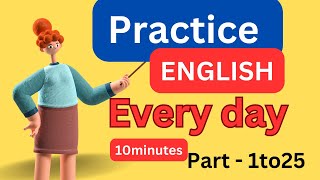 ( Part - 1to 25) Everyday English ConversationPractice | 10Minutes English Listening