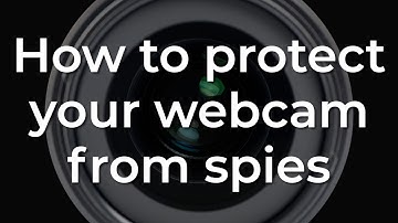 How to protect your webcam from spies and hackers