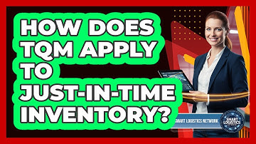 How Does TQM Apply to Just-in-Time Inventory?