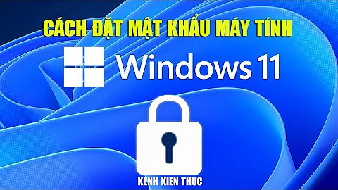 Cách đặt mật khẩu cho máy tính Windows 11 | Kênh Kiến Thức