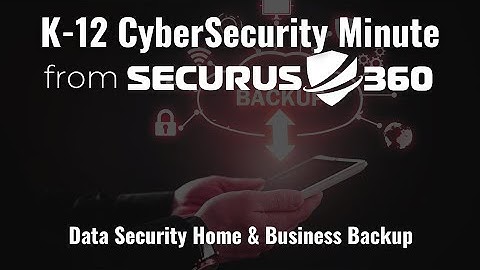 Securus360 K-12 Cyber Security Minute: Data Security Home & Business Backup