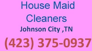House Cleaning Services Johnson City ,TN | (423) 375-0937 | House Maid Cleaners