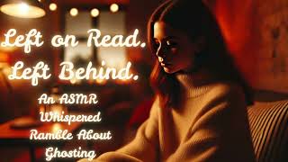 Let's Talk About Ghosting 💔 ASMR Personal Whispered Ramble and Storytime