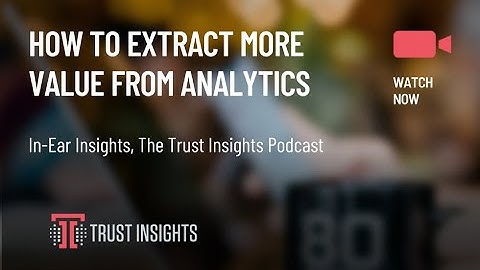 {PODCAST} In-Ear Insights: Increasing the Value of Analytics