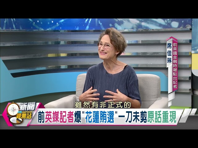 前英媒記者爆「花蓮賄選」完整片段釋出！「那邊所有票都用買的」一刀未剪原話重現【新聞觀測站精華】｜劉方慈主持｜