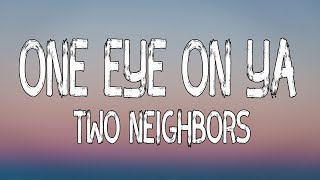 🎧 Two Neighbors - One Eye On Ya (Lyrics)