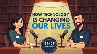 How Technology Is Changing Our Daily Lives || B2-C1| British English | #english
