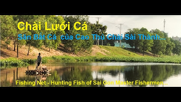 Chài Lưới Cá - Săn Bắt Cá  của Cao Thủ Chài Sài Thành... , Fishing by Sai Thanh Master Fishermen...