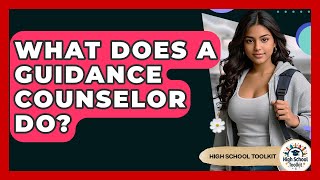 What Does A Guidance Counselor Do? - High School Toolkit