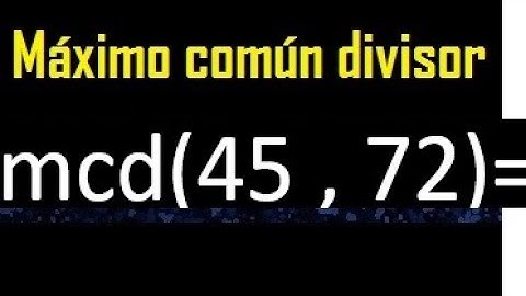 mcd 45 y 72 , maximo comun divisor , como se halla , ejemplos
