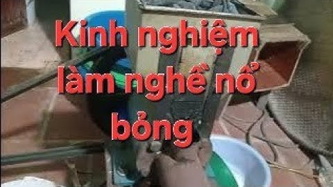 Chia sẻ kinh nghiệm nghề nổ bỏng ngô bỏng gạo | cách lựa chọn đầu nổ cho năng suất cao.