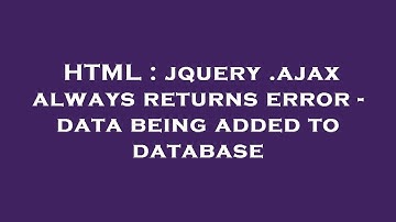 HTML : jquery .ajax always returns error - data being added to database