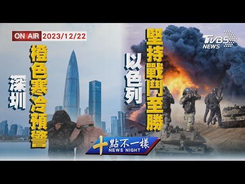 【1222 十點不一樣LIVE】深圳橙色寒冷預警 以色列堅持戰鬥至勝