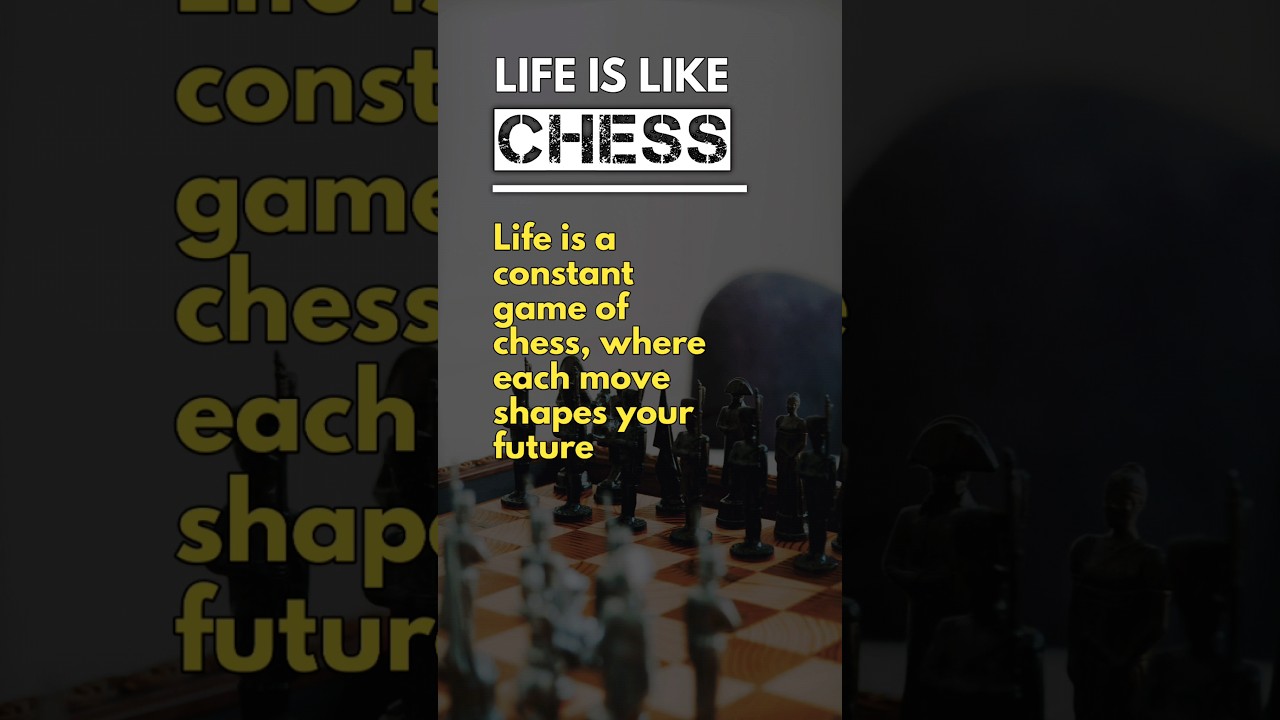 life is like a game of chess. 