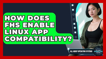 How Does FHS Enable Linux App Compatibility? - All About Operating Systems