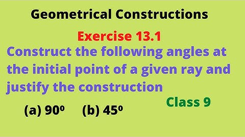 Geometrical Constructions Exercise 13.1| Construction of 90⁰&45⁰