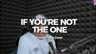 IF YOU'RE  NOT THE ONE ( ACOUSTIC COVER SONG ) : THANKS TO ACOUSTIC LOUNGE