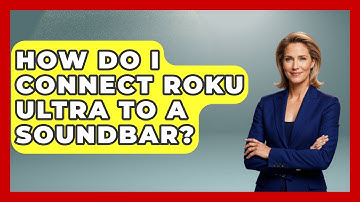 How Do I Connect Roku Ultra To A Soundbar? - NextGen Viewing and Audio